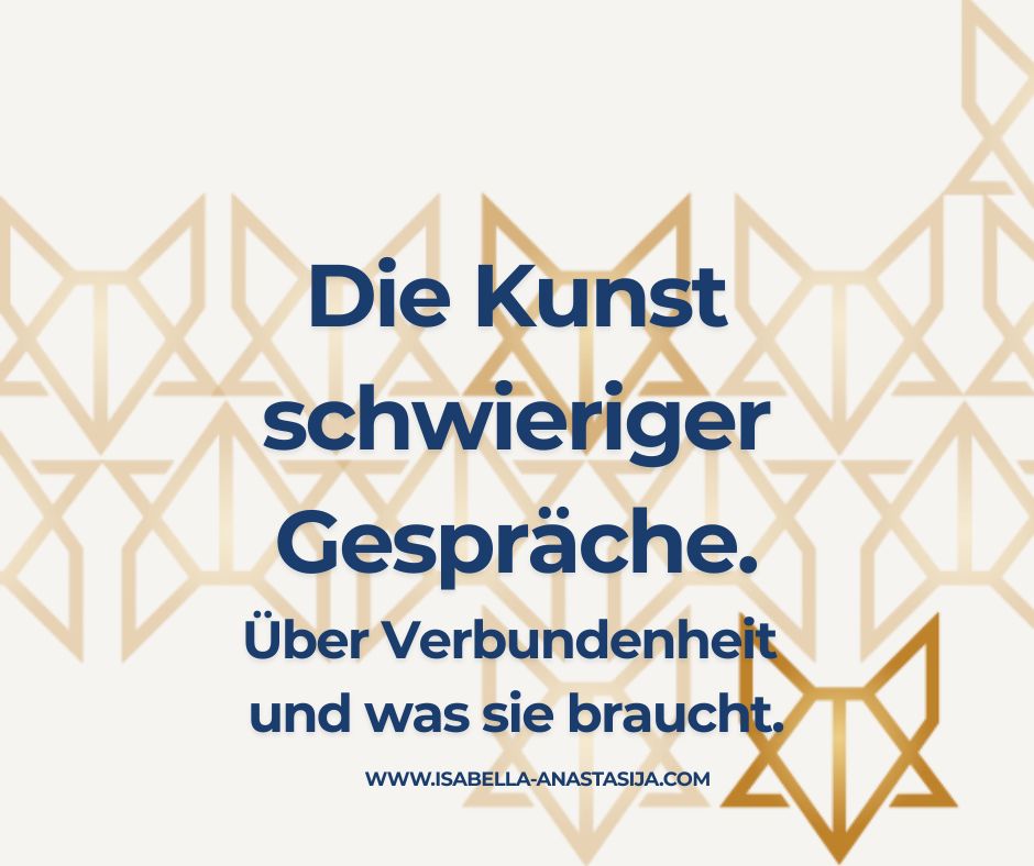 Die Kunst schwieriger Gespräche. Oder über wahre Verbundenheit und was sie wirklich&nbsp;braucht.